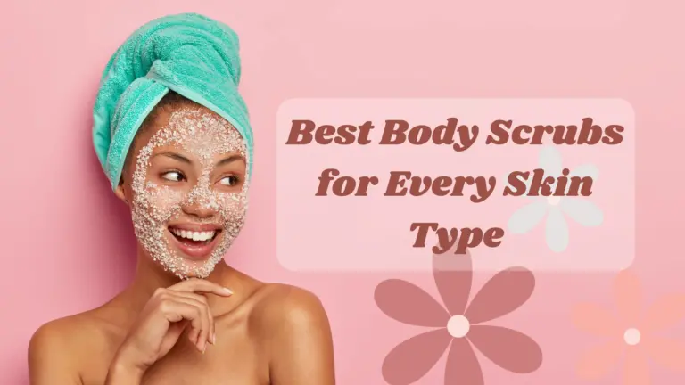 Best Body Scrubs for Every Skin Type